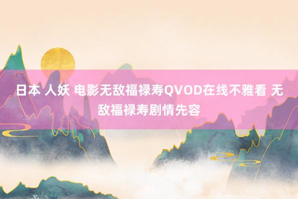 日本 人妖 电影无敌福禄寿QVOD在线不雅看 无敌福禄寿剧情先容